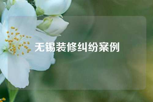 无锡装修纠纷案例