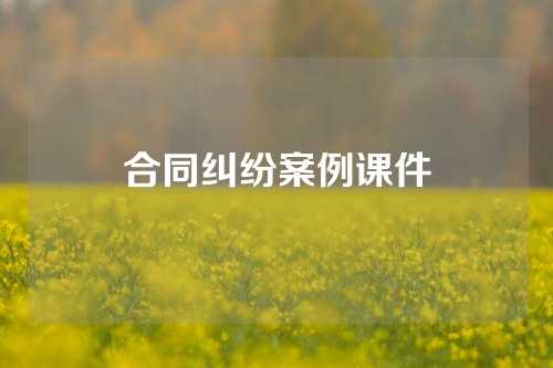 合同纠纷案例课件