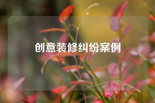 创意装修纠纷案例